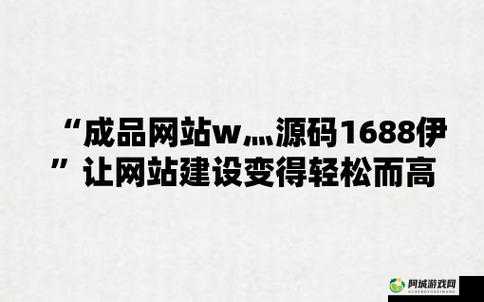 成品网站 W 灬源码 1688 入口：优质资源平台